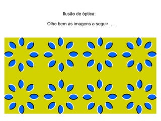 Ilusão de óptica:  Olhe bem as imagens a seguir … 