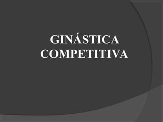 GINÁSTICA
COMPETITIVA
 