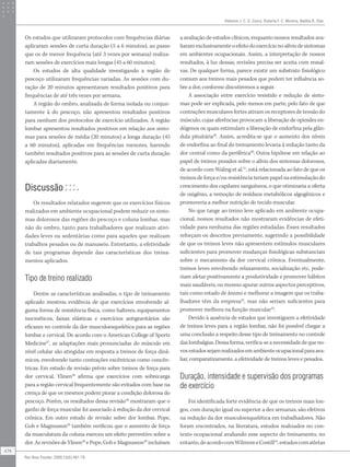 Helenice J. C. G. Coury, Roberta F. C. Moreira, Natália B. Dias
474
Rev Bras Fisioter. 2009;13(6):461-79.
Os estudos que utilizaram protocolos com frequências diárias
aplicaram sessões de curta duração (5 a 6 minutos), ao passo
que os de menor frequência (até 3 vezes por semana) realiza-
ram sessões de exercícios mais longas (45 a 60 minutos).
Os estudos de alta qualidade investigando a região do
pescoço utilizaram frequências variadas. As sessões com du-
ração de 20 minutos apresentaram resultados positivos para
frequências de até três vezes por semana.
A região do ombro, analisada de forma isolada ou conjun-
tamente à do pescoço, não apresentou resultados positivos
para nenhum dos protocolos de exercício utilizados. A região
lombar apresentou resultados positivos em relação aos sinto-
mas para sessões de média (20 minutos) a longa duração (45
a 60 minutos), aplicadas em frequências menores, havendo
também resultados positivos para as sessões de curta duração
aplicadas diariamente.
Discussão
Os resultados relatados sugerem que os exercícios físicos
realizados em ambiente ocupacional podem reduzir os sinto-
mas dolorosos das regiões do pescoço e coluna lombar, mas
não do ombro, tanto para trabalhadores que realizam ativi-
dades leves ou sedentárias como para aqueles que realizam
trabalhos pesados ou de manuseio. Entretanto, a efetividade
de tais programas depende das características dos treina-
mentos aplicados.
Tipo de treino realizado
Dentre as características analisadas, o tipo de treinamento
aplicado mostrou evidência de que exercícios envolvendo al-
guma forma de resistência física, como halteres, equipamentos
isocinéticos, faixas elásticas e exercícios antigravitários são
eficazes no controle da dor musculoesquelética para as regiões
lombar e cervical. De acordo com o American College of Sports
Medicine37
, as adaptações mais pronunciadas do músculo em
nível celular são atingidas em resposta a treinos de força dinâ-
micos, envolvendo tanto contrações excêntricas como concên-
tricas. Em estudo de revisão prévio sobre treinos de força para
dor cervical, Ylinen38
afirma que exercícios com sobrecarga
para a região cervical frequentemente são evitados com base na
crença de que os mesmos podem piorar a condição dolorosa do
pescoço. Porém, os resultados dessa revisão38
mostraram que o
ganho de força muscular foi associado à redução da dor cervical
crônica. Em outro estudo de revisão sobre dor lombar, Pope,
Goh e Magnusson39
também verificou que o aumento de força
da musculatura da coluna exerceu um efeito preventivo sobre a
dor. As revisões de Ylinen38
e Pope, Goh e Magnusson39
incluíram
a avaliação de estudos clínicos, enquanto nossos resultados ava-
liaram exclusivamente o efeito do exercício no alívio de sintomas
em ambientes ocupacionais. Assim, a interpretação de nossos
resultados, à luz dessas, revisões precisa ser aceita com ressal-
vas. De qualquer forma, parece existir um substrato fisiológico
comum aos treinos mais pesados que podem ter influência so-
bre a dor, conforme discutiremos a seguir.
A associação entre exercício resistido e redução de sinto-
mas pode ser explicada, pelo menos em parte, pelo fato de que
contrações musculares fortes ativam os receptores de tensão do
músculo, cujas aferências provocam a liberação de opioides en-
dógenos os quais estimulam a liberação de endorfina pela glân-
dula pituitária40
. Assim, acredita-se que o aumento dos níveis
de endorfina ao final do treinamento levaria à redução tanto da
dor central como da periférica40
. Outra hipótese em relação ao
papel de treinos pesados sobre o alívio dos sintomas dolorosos,
de acordo com Waling et al.41
, está relacionada ao fato de que os
treinos de força e/ou resistência teriam papel na estimulação do
crescimento dos capilares sanguíneos, o que otimizaria a oferta
de oxigênio, a remoção de resíduos metabólicos algogênicos e
promoveria a melhor nutrição do tecido muscular.
No que tange ao treino leve aplicado em ambiente ocupa-
cional, nossos resultados não mostraram evidências de efeti-
vidade para nenhuma das regiões estudadas. Esses resultados
reforçam os descritos previamente, sugerindo a possibilidade
de que os treinos leves não apresentem estímulos musculares
suficientes para promover mudanças fisiológicas substanciais
sobre o mecanismo da dor cervical crônica. Eventualmente,
treinos leves envolvendo relaxamento, socialização etc, pode-
riam afetar positivamente a produtividade e promover hábitos
mais saudáveis, ou mesmo apurar outros aspectos perceptivos,
tais como estado de ânimo e melhorar a imagem que os traba-
lhadores têm da empresa42
, mas não seriam suficientes para
promover melhora na função muscular43
.
Devido à ausência de estudos que investiguem a efetividade
de treinos leves para a região lombar, não foi possível chegar a
uma conclusão a respeito desse tipo de treinamento no controle
daslombalgias.Dessaforma,verifica-seanecessidadedequeno-
vosestudossejamrealizadosemambienteocupacionalparaava-
liar, comparativamente, a efetividade de treinos leves e pesados.
Duração, intensidade e supervisão dos programas
de exercício
Foi identificada forte evidência de que os treinos mais lon-
gos, com duração igual ou superior a dez semanas, são efetivos
na redução da dor musculoesquelética em trabalhadores. Não
foram encontrados, na literatura, estudos realizados no con-
texto ocupacional avaliando esse aspecto do treinamento, no
entanto,deacordocomWilmoreeCostill44
,estudoscomatletas
 