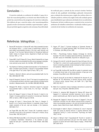 Efetividade do exercício em ambiente ocupacional sobre a dor musculoesquelética
477
Rev Bras Fisioter. 2009;13(6):461-79.
1.	 Bernard BP. Introduction. In: Bernard BP, editor. Musculoskeletal disorders
and workplace factors - a critical review of epidemiologic evidence for
work-related musculoskeletal disorders of the neck, upper extremity, and
low back. 2nd
ed. Cincinnati: National Institute for Occupational Safety and
Health, Centers for Disease Control, Department of Health and Human
Services; 1997. p. 1-14.
2.	 PolanyiMFD,ColeDC,BeatonDE,ChungJ,WellsR,AbdolellM,etal.Upper
limb work-related musculoskeletal disorders among newspaper employees:
cross-sectional survey results. Am J Ind Med. 1997;32(6):620-8.
3.	 Putz-Anderson V. Defining cumulative trauma disorders. In: Putz-Anderson V,
editor. Cumulative trauma disorders: a manual for musculoskeletal diseases
of the upper limbs. 6th
ed. London: Taylor & Francis; 1997. p. 3-6.
4.	 Strazdins L, Bammer G. Women, work and musculoskeletal health. Soc Sci
Med. 2004;58(6):997-1005.
5.	 Keogh JP, Nuwayhid I, Gordon JL, Gucer P. The impact of occupational injury
on injured worker and family: outcomes of upper extremity cumulative trauma
disorders in Maryland workers. Am J Ind Med. 2000;38(5):498-506.
6.	 Westgaard RH, Winkel J. Ergonomic intervention research for improved
musculoskeletal health: a critical review. Int J Ind Ergon. 1997;20(6):
463-500.
7.	 Burton AK, Balagué F, Cardon G, Eriksen HR, Henrotin Y, Lahad A, et al.
Chapter 2. European guidelines for prevention in low back pain: November
2004. Eur Spine J. 2006;15( Suppl 2):S136-68.
8.	 Verhagen AP, Karels C, Bierna-Zeinstra SM, Feleus A, Dahaghin S,
Burdorf A, et al. Exercise proves effective in a systematic review of work-
related complaints of the arm, neck and shoulder. J Clin Epidemiol.
2007;60(2):110-7.
9.	 van Poppel MN, Koes BW, Smid T, Bouter LM. A systematic review of
controlled clinical trials on the prevention of back pain in industry. Occup
Environ Med. 1997;54(12):841-7.
10.	 WilliamsRM,WestmorlandMG,LinCA,SchmuckG,CreenM.Effectiveness
of workplace rehabilitation interventions in the treatment of work-
related low back pain: a systematic review. Disabil Rehabil. 2007;29(8):
607-24.
Referências bibliográficas
Conclusões
O exercício realizado no ambiente de trabalho é capaz de re-
duzir dor musculoesquelética, no entanto esse efeito benéfico de-
pende das características dos programas de exercícios realizados.
Há evidência de que o exercício reduz a dor musculoesquelética
quando envolve movimentos resistidos, supervisionados e aplica-
dosporperíodosigualousuperioradezsemanas.Essaefetividade
foi verificada para o controle da dor cervical e lombar. Nenhum
estudo de alta qualidade metodológica aplicando treinamento
para a redução dos sintomas para a região dos ombros obteve re-
sultados positivos, embora essa região tenha sido avaliada apenas
paratrabalhadoresquerealizavamatividadeslevesousedentárias.
Finalmente, há forte evidência para o controle de dor cervical em
ambientes de trabalhos sedentários e moderada evidência para o
controle de dor lombar em ambientes de manuseio.
11.	 Higgins JPT, Green S. Cochrane handbook for Systematic Reviews of
Interventions 4.2.6 [update September 2006]. The Cochrane Library. Issue
4. Chichester: John Wiley & Sons; 2006.
12.	 PEDro – Physiotherapy Evidence Database [homepage da internet].
Australian: The center for evidence-based physiotherapy. [atualizada em 15
Out 2007; acesso em 14/04/2008]. Disponível em: www.pedro.org.au
13.	 Verhagen AP, de Vet HC, de Bie RA, Kessels AG, Boers M, Bouter LM, et al.
The Delphi list: a criteria list for quality assessment of randomized clinical
trials for conducting systematic reviews developed by Delphi consensus. J
Clin Epidemiol. 1998;51(12):1235-41.
14.	 van Poppel MN, Hooftman WE, Koes BW. An update of a systematic review
of controlled clinical trials on the primary prevention of back pain at the
workplace. Occup Med (Lond). 2004;54(5):345-52.
15.	 Proper KI, Koning M, van der Beek AJ, Hildebrandt VH, Bosscher RJ, van
Mechelen W. The effectiveness of worksite physical activity programs
on physical activity, physical fitness, and health. Clin J Sport Med.
2003;13(2):106-17.
16.	 Maher CG. A systematic review of workplace interventions to prevent low
back pain. Aust J Physiother. 2000;46(4):259-69.
17.	 Andersen LL, Jørgensen MB, Blangsted AK, Pedersen MT, Hansen EA,
Sjøgaard G. A randomized controlled intervention trial to relieve and
prevent neck/shoulder pain. Med Sci Sports Exer. 2008;40(6):983-90.
18.	 Blangsted AK, Søgaard K, Hansen EA, Hannerz H, Sjøgaard G. One-year
randomized controlled trial with different physical-activity programs to
reduce musculoskeletal symptoms in the neck and shoulders among office
workers. Scand J Work Environ Health. 2008;34(1):55-65.
19.	 Gronningsater H, Hytten K, Skauli G, Christensen CC, Ursin H. Improved
health and coping by physical exercise or cognitive behavioral stress
management training in a work environment. Psychology and Health.
1992;7:147-63.
20.	 Ahlgren C, Waling K, Kadi F, Djupsjöbacka M, Thornell LE, Sundelin G.
Effects on physical performance and pain from three dynamic training
programs for women with work-related trapezius myalgia. J Rehabil Med.
2001;33(4):162-9.
 