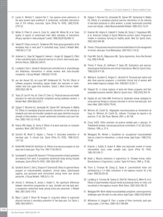 Helenice J. C. G. Coury, Roberta F. C. Moreira, Natália B. Dias
478
Rev Bras Fisioter. 2009;13(6):461-79.
21.	 Larsen K, Weidick F, Leboeuf-Yde C. Can passive prone extensions of
the back prevent back problems? A randomized, controlled intervention
trial of 314 military conscripts. Spine (Phila Pa 1976). 2002;27(24):
2747-52.
22.	 Moher D, Pham B, Jones A, Cook DJ, Jadad AR, Moher M, et al. Does
quality of reports of randomised trials affect estimates of intervention
efficacy reported in meta-analyses? Lancet. 1998;352(9128):609-13.
23.	 Takala EP, Viikari-Juntura E, Tynkkynen EM. Does group gymnastics at the
workplace help in neck pain? A controlled study. Scand J Rehabil Med.
1994;26(1):17-20.
24.	 Andersen LL, Kjaer M, Søgaard K, Hansen L, Kryger AI, Sjøgaard G. Effect
of two contrasting types of physical exercise on chronic neck muscle pain.
Arthritis Rheum. 2008;59(1):84-91.
25.	 Lundblad I, Elert J, Gerdle B. Randomized controlled trial of physiotherapy
and feldenkrais interventions in female workers with neck-shoulder
complaints. J Occup Rehabil. 1999;9(3):179-94.
26.	 van den Heuvel SG, de Looze MP, Hildebrandt VH, Thé KH. Effects of
software programs stimulating regular breaks and exercises on work-
related neck and upper-limb disorders. Scand J Work Environ Health.
2003;29(2):106-16.
27.	 Tsauo JY, Lee HY, Hsu JH, Chen CY, Chen CJ. Physical exercise and health
education for neck and shoulder complaints among sedentary workers. J
Rehabil Med. 2004;36(6):253-7.
28.	 Sjögren T, Nissinen KJ, Järvenpää SK, Ojanen MT, Vanharanta H, Mälkiä
EA. Effects of a workplace physical exercise intervention on the intensity of
headache and neck and shoulder symptoms and upper extremity muscular
strength of office workers: a cluster randomized controlled cross-over trial.
Pain. 2005;116(1-2):119-28.
29.	 Kietrys DM, Galper JS, Verno V. Effects of at-work exercises on computer
operators. Work. 2007;28(1):67-75.
30.	 Donchin M, Woolf O, Kaplan L, Floman Y. Secondary prevention of
low-back pain. A clinical trial. Spine (Phila Pa 1976). 1990;15(12):
1317-20.
31.	 Kellett KM, Kellett DA, Nordholm LA. Effects of an exercise program on sick
leave due to back pain. Phys Ther. 1991;71(4):283-91.
32.	 GundewallB,LiljeqvistM,HanssonT.Primarypreventionofbacksymptoms
and absence from work. A prospective randomized study among hospital
employees. Spine (Phila Pa 1976). 1993;18(5):587-94.
33.	 Gerdle B, Brulin C, Elert J, Eliasson P, Granlund B. Effect of a general fitness
program on musculoskeletal symptoms, clinical status, physiological
capacity, and perceived work environment among home care service
personnel. J Occup Rehabil. 1995;5(1):1-16.
34.	 Horneij E, Hemborg B, Jensen I, Ekdahl C. No significant differences
between intervention programmes on neck, shoulder and low back pain:
a prospective randomized study among home-care personnel. J Rehabil
Med. 2001;33(4):170-6.
35.	 Maul I, Läubli T, Oliveri M, Krueger H. Long-term effects of supervised
physical training in secondary prevention of low back pain. Eur Spine J.
2005;14(6):599-611.
36.	 Sjögren T, Nissinen KJ, Järvenpää SK, Ojanen MT, Vanharanta H, Malkia
EA. Effects of a workplace physical exercise intervention on the intensity
of low back symptoms in office workers: a cluster randomized controlled
cross-over design. J Back Musculoskeletal Rehabil. 2006;19(1):13-24.
37.	 Kraemer WJ, Adams K, Cafarelli E, Dudley GA, Dooly C, Feigenbaum MS,
et al. American College of Sports Medicine position stand. Progression
models in resistance training for healthy adults. Med Sci Sports Exerc.
2002;34(2):364-80.
38.	 YlinenJ.Physicalexercisesandfunctionalrehabilitationforthemanagement
of chronic neck pain. Eura Medicophys. 2007;43(1):119-32.
39.	 Pope MH, Goh KL, Magnusson ML. Spine ergonomics. Annu Rev Biomed
Eng. 2002;4:49-68.
40.	 Thorén P, Floras JS, Hoffmann P, Seals DR. Endorphins and exercise:
physiological mechanisms and clinical implications. Med Sci Sports Exerc.
1990;22(4):417-28.
41.	 Walling K, Sundelin G, Ahlgren C, Järvholm B. Perceived pain before and
after three exercise programs- a controlled clinical trial of women with
work-related trapezius myalgia. Pain. 2000;85(1-2):201-7.
42.	 Shepard RJ. A critical analysis of work-site fitness programs and their
postulated economic benefits. Med Sci Sports Exerc. 1992;24(3):354-70.
43.	 Hayden JA, van Tulder MW, Tomlinson G. Systematic review: strategies for
using exercise therapy to improve outcomes in chronic low back pain. Ann
Intern Med. 2005;142(9):776-85.
44.	 Wilmore JH, Costill DL. Adaptações neuromusculares ao treinamento de
força. In: Wilmore JH, Costill DL, editores. Fisiologia do esporte e do
exercício. 2ª ed. São Paulo: Manole; 2001. p. 82-106.
45.	 Coury HJCG. Efeito possíveis da postura sentada para o pescoço. In:
Trabalhando sentado: manual para posturas confortáveis. 2ª ed. São Carlos:
Edufscar; 1995. p. 27-9.
46.	 Westgaard RH, Winkel J. Guidelines for occupational musculoskeletal
load as a basis for intervention: a critical review. Appl Ergon. 1996;27(2):
79-88.
47.	 Kraemer J, Kolditz D, Gowin R. Water and electrolyte content of human
intervertebral discs under variable load. Spine (Phila Pa 1976).
1985;10(1):69-71.
48.	 Bobet J. Muscle mechanics in ergonomics. In: Shrawan Kumar, editor.
Biomechanics in Ergonomics. London: Taylor & Francis; 1999. p. 75-86.
49.	 Thorn S, Forsman M, Zhang Q, Taoda K. Low-threshold motor unit
activityduring a 1-h static contraction in the trapezius muscle. Int J Ind
Ergon. 2002;30:225-36.
50.	 Lundberg U, Forsman M, Zachau G, Eklof M, Palmerud G, Melin B, et al.
Effects of experimentally induced mental and physical stress on motor unit
recruitment in the trapezius muscle. Work Stress. 2002;16(2):166-78.
51.	 Westgaard RH. Work-related musculoskeletal complaints: some ergonomics
challenges upon the start of a new century. Appl Ergon. 2000;31(6):569-80.
52.	 Williamson A, Hoggart B. Pain: a review of three commonly used pain
rating scales. J Clin Nurs. 2005;14(7):798-804.
 