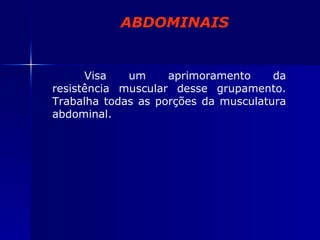 ABDOMINAIS Visa um aprimoramento da resistência muscular desse grupamento. Trabalha todas as porções da musculatura abdominal. 