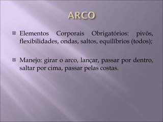 Elementos Corporais Obrigatórios: pivôs, flexibilidades, ondas, saltos, equilíbrios (todos); Manejo: girar o arco, lançar, passar por dentro, saltar por cima, passar pelas costas. 