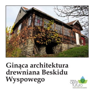 Ginąca architektura drewniana Beskidu Wyspowego  