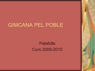 GIMCANA PEL POBLE


          Palafolls
       Curs 2009-2010
 
