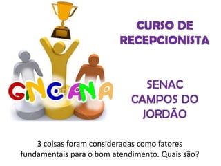 3 coisas foram consideradas como fatores
fundamentais para o bom atendimento. Quais são?
 