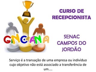 Serviço é a transação de uma empresa ou indivíduo
cujo objetivo não está associado a transferência de
um....
 