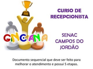 Documento sequencial que deve ser feito para
melhorar o atendimento e possui 5 etapas.
 