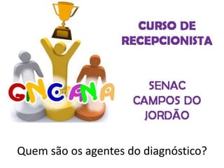 Quem são os agentes do diagnóstico?
 