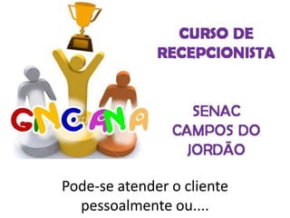 Pode-se atender o cliente
pessoalmente ou....
 