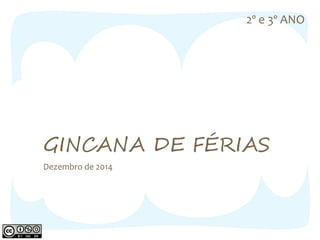 2º e 3º ANO 
GINCANA DE FÉRIAS 
Dezembro de 2014 
 