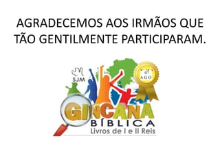AGRADECEMOS AOS IRMÃOS QUE
TÃO GENTILMENTE PARTICIPARAM.