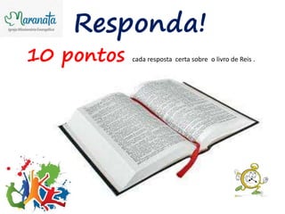 Responda!
10 pontos cada resposta certa sobre o livro de Reis .