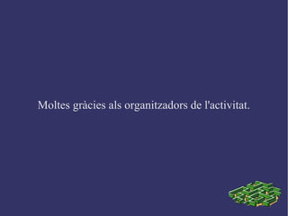 Moltes gràcies als organitzadors de l'activitat.
 