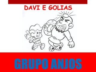 DAVI E GOLIAS




GRUPO ANJOS
 
