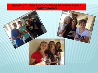 PREMIAÇÃO DOS FUNCIONÁRIOS DA ESCOLA PELA
PARTICIPAÇÃO
 