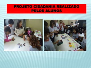 PROJETO CIDADANIA REALIZADO
PELOS ALUNOS
 