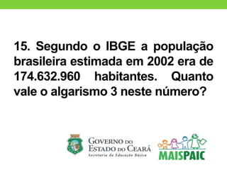 15. Segundo o IBGE a população
brasileira estimada em 2002 era de
174.632.960 habitantes. Quanto
vale o algarismo 3 neste número?
 