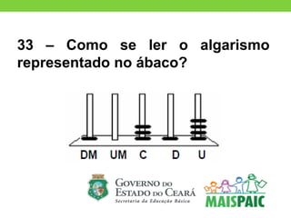 33 – Como se ler o algarismo
representado no ábaco?
 