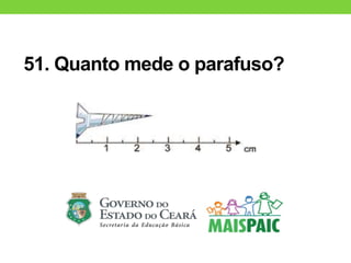 51. Quanto mede o parafuso?
 