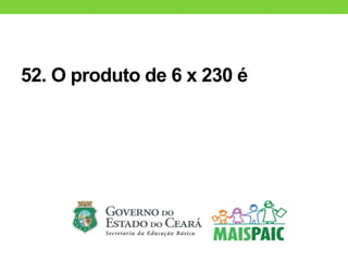 52. O produto de 6 x 230 é
 