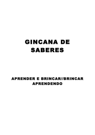 GINCANA DE
SABERES

APRENDER E BRINCAR//BRINCAR
APRENDENDO

 