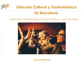 Gincana Cultural y Gastronómica
                                                                            En Barcelona
                                                       Ideal como teambuilding, romper el hielo o… ¡por diversión!
Taller Projectes Oci S.A.L. C.i.f A-63405468 gc-1138




                                                                           www.ociovital.com
 