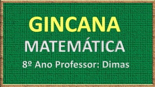 MATEMÁTICA
8º Ano Professor: Dimas
 