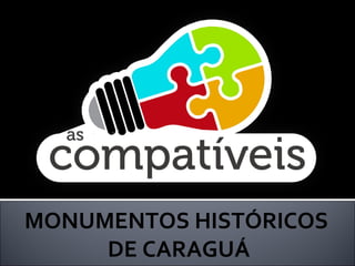 MONUMENTOS HISTÓRICOS
DE CARAGUÁ
 