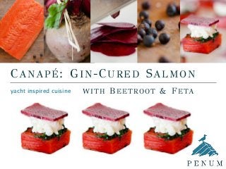 CANAPÉ: GIN-CURED SALMON
yacht inspired cuisine WITH BEETROOT & FETA
 