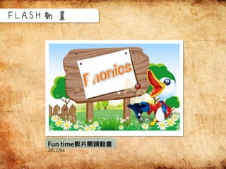 Fun time影片開頭動畫
2012/04
FLASH動畫
 
