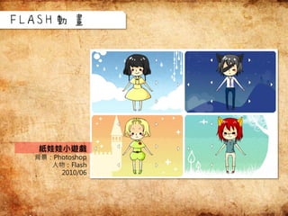 紙娃娃小遊戲
背景：Photoshop
人物：Flash
2010/06
FLASH動畫
 