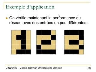 85
GIND5439 – Gabriel Cormier, Université de Moncton
Exemple d’application
„ On vérifie maintenant la performance du
réseau avec des entrées un peu différentes:
 
