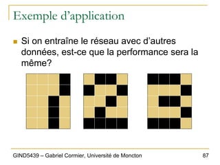 87
GIND5439 – Gabriel Cormier, Université de Moncton
Exemple d’application
„ Si on entraîne le réseau avec d’autres
données, est-ce que la performance sera la
même?
 
