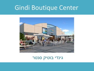 Gindi Boutique Center
‫סנטר‬ ‫בוטיק‬ ‫גינדי‬
 
