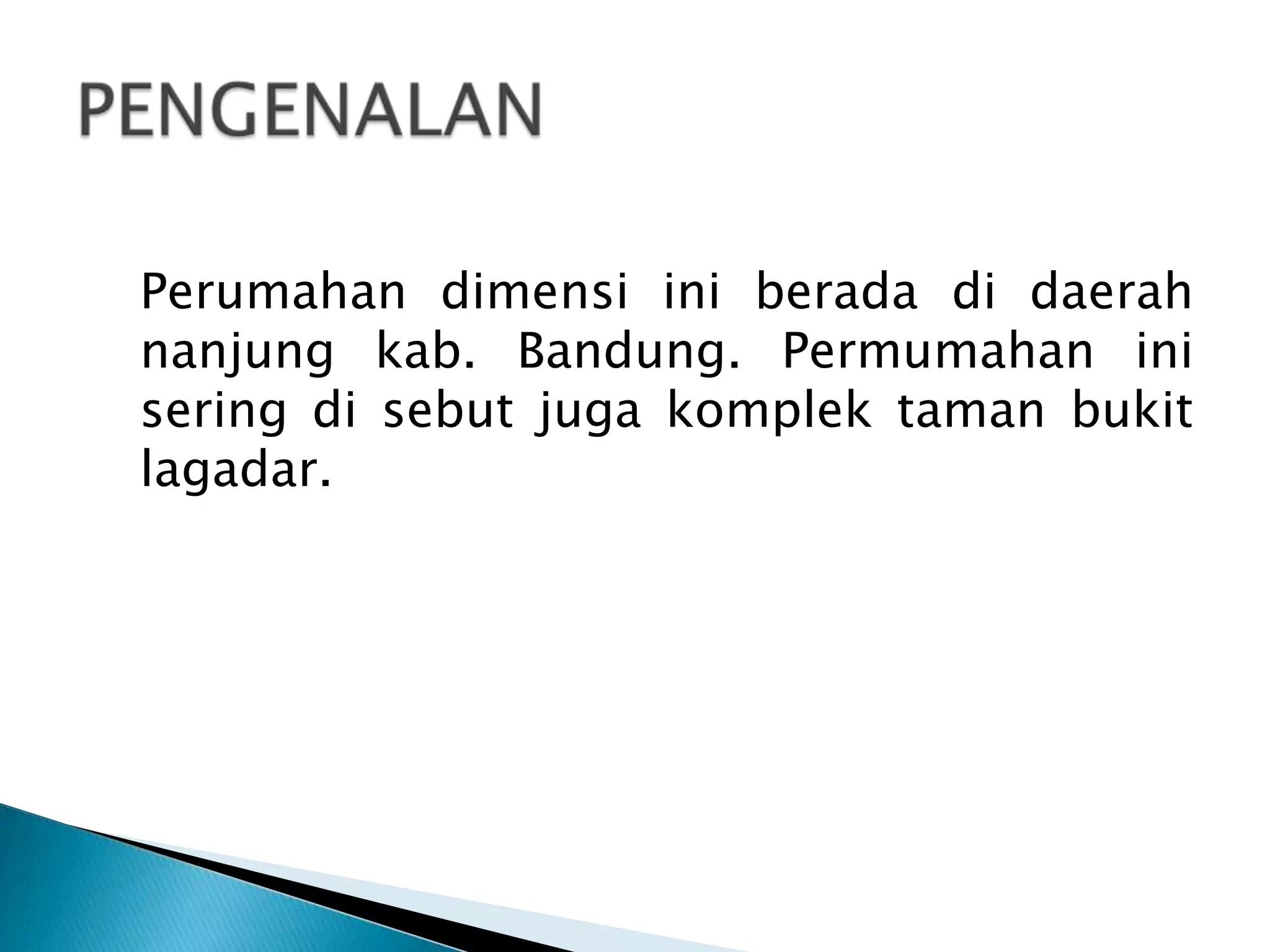 Perumahan dimensi ini berada di daerah
nanjung kab. Bandung. Permumahan ini
sering di sebut juga komplek taman bukit
lagadar.
 