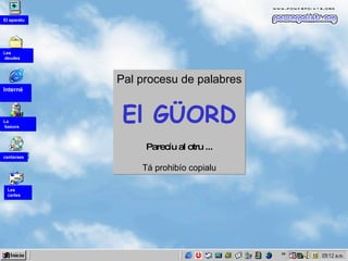 Pal procesu de palabres El GÜORD Parecíu al otru ... Tá prohibío copialu Les  cartes cantaraes La  basura Interné Les deudes El aparatu 