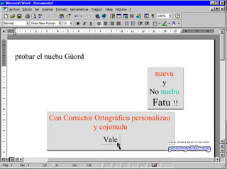 probar el nuebu Güord nuevu   y  No  nuebu   Fatu  !! Con Corrector Ortográficu personalizau  y cojonudu Vale 