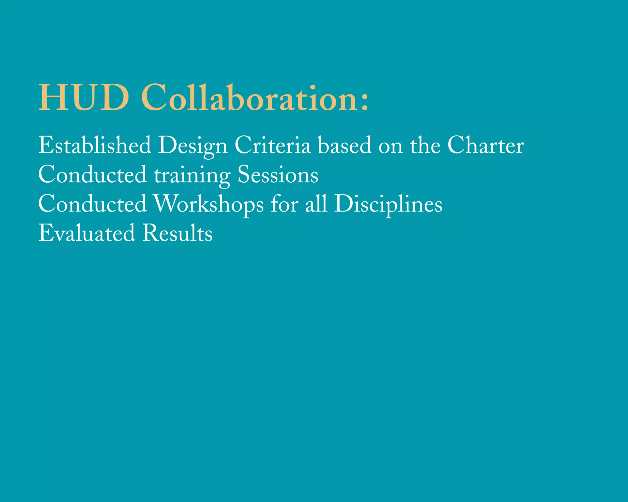 HUD Collaboration:
Established Design Criteria based on the Charter
Conducted training Sessions
Conducted Workshops for all Disciplines
Evaluated Results
u r b a n d e s i g n a s s o c i a t e s