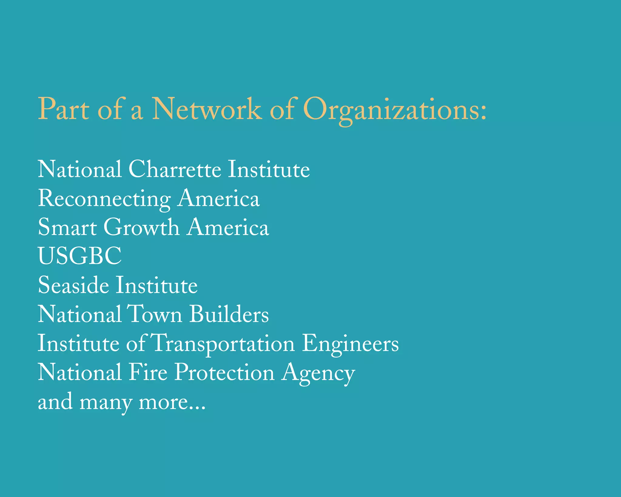 Part of a Network of Organizations:
National Charrette Institute
Reconnecting America
Smart Growth America
USGBC
Seaside Institute
National Town Builders
Institute of Transportation Engineers
National Fire Protection Agency
and many more...

                    u r b a n   d e s i g n   a s s o c i a t e s
 