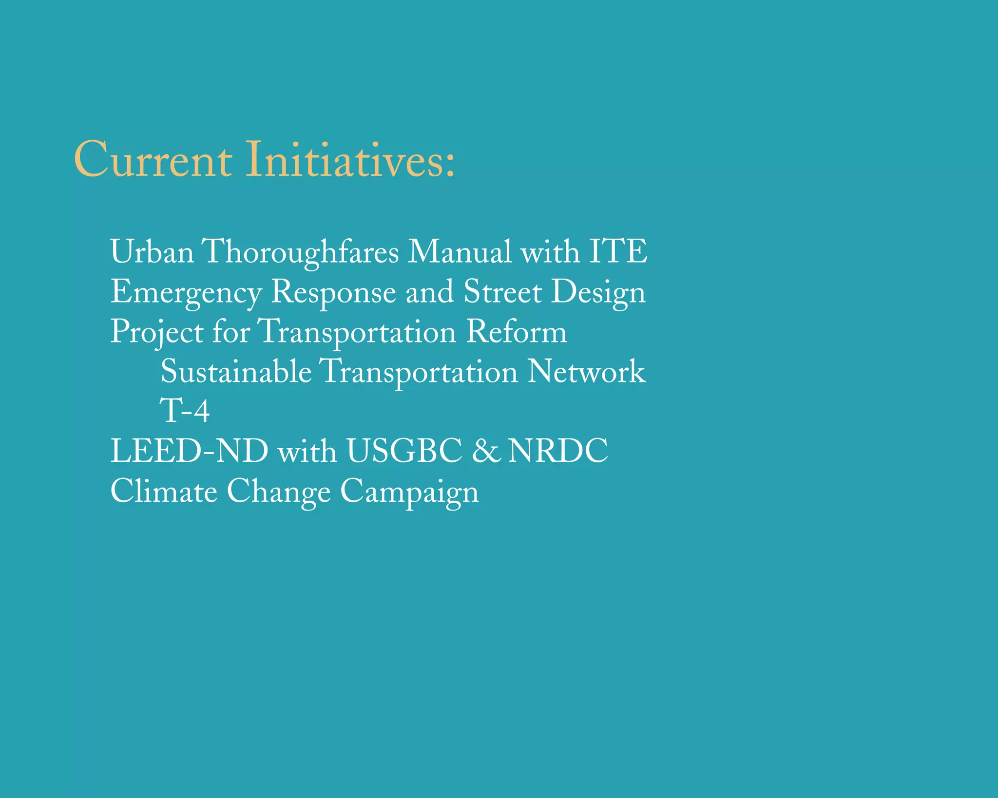 Current Initiatives:
 Urban Thoroughfares Manual with ITE
 Emergency Response and Street Design
 Project for Transportation Reform
    Sustainable Transportation Network
    T-4
 LEED-ND with USGBC & NRDC
 Climate Change Campaign




                    u r b a n   d e s i g n   a s s o c i a t e s
 