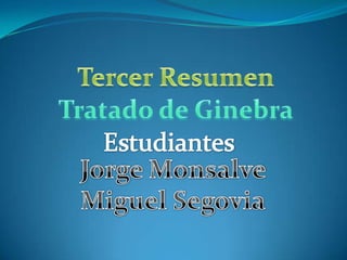 Tercer Resumen Tratado de Ginebra Estudiantes Jorge Monsalve Miguel Segovia 