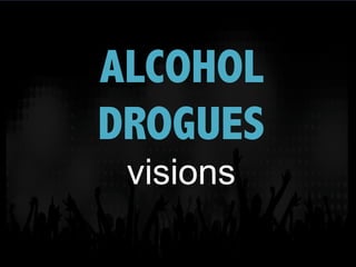 ALCOHOL
DROGUES
visions
 