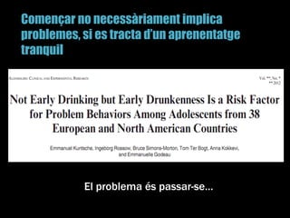 Començar no necessàriament implica
problemes, si es tracta d’un aprenentatge
tranquil
El problema és passar-se…
 