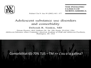 Comorbilitat	
  65-­‐70%	
  TUS	
  –	
  TM	
  >>	
  L’ou	
  o	
  la	
  gallina?	
  
 