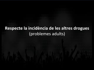 Respecte	
  la	
  incidència	
  de	
  les	
  altres	
  drogues	
  
(problemes	
  adults)	
  
 