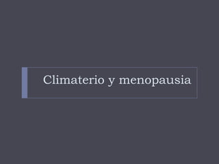 Climaterio y menopausia
 