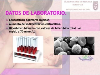  Leucocitosis polimorfo nuclear.
 Aumento de sedimentación eritrocítico.
 Hiperbilirrubinemia con valores de bilirrubina total >4
mg/dL o 70 mmol/L.
 