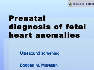 Pr enatal
dia gnosis of fetal
hear t anomalies

  Ultrasound screening

  Bogdan M. Muresan
 