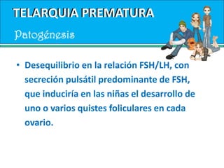 TELARQUIA PREMATURATELARQUIA PREMATURALa incidencia de telarquia prematura es de aproximadamente	20/100.000 pacientes/año, apareciendo en el 60% de los casos antes de los 2a de edad